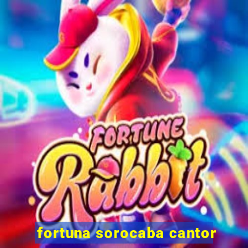 fortuna sorocaba cantor